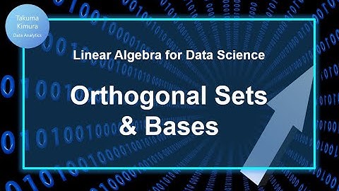 10-2. Orthogonal Sets and Bases (Linear Algebra for Data Science )