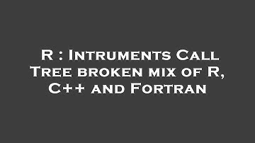 R : Intruments Call Tree broken mix of R, C++ and Fortran
