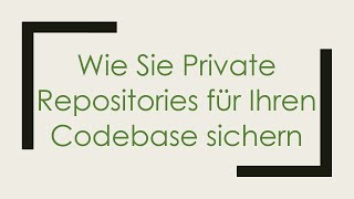 Wie Sie Private Repositories Für Ihren Codebase Sichern