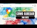 Cómo Agregar Ruta En Google Maps