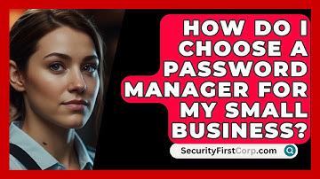 How Do I Choose A Password Manager For My Small Business? - SecurityFirstCorp.com