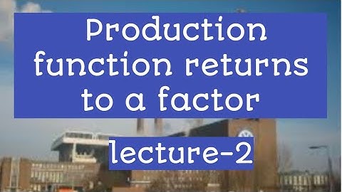 Lecture 2 Production function returns to a factor