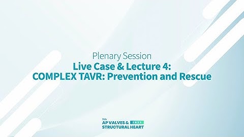 [AP VALVES & SH 2022] Live Case & Lecture 4: COMPLEX TAVR: Prevention and Rescue