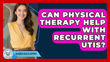Can Physical Therapy Help With Recurrent UTIs? | Bladder Health Support News