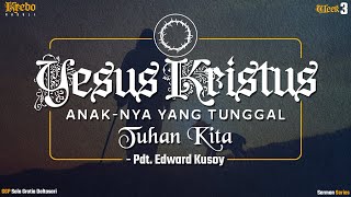 Yesus Kristus, Anak-Nya yang Tunggal, Tuhan kita - Pdt. Edward Kusoy | Kredo Rasuli Week 3