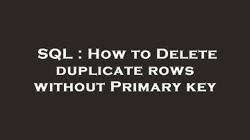 SQL : How to Delete duplicate rows without Primary key
