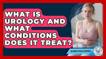 What Is Urology and What Conditions Does It Treat? | Bladder Health Support News