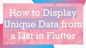 How to Display Unique Data from a List in Flutter