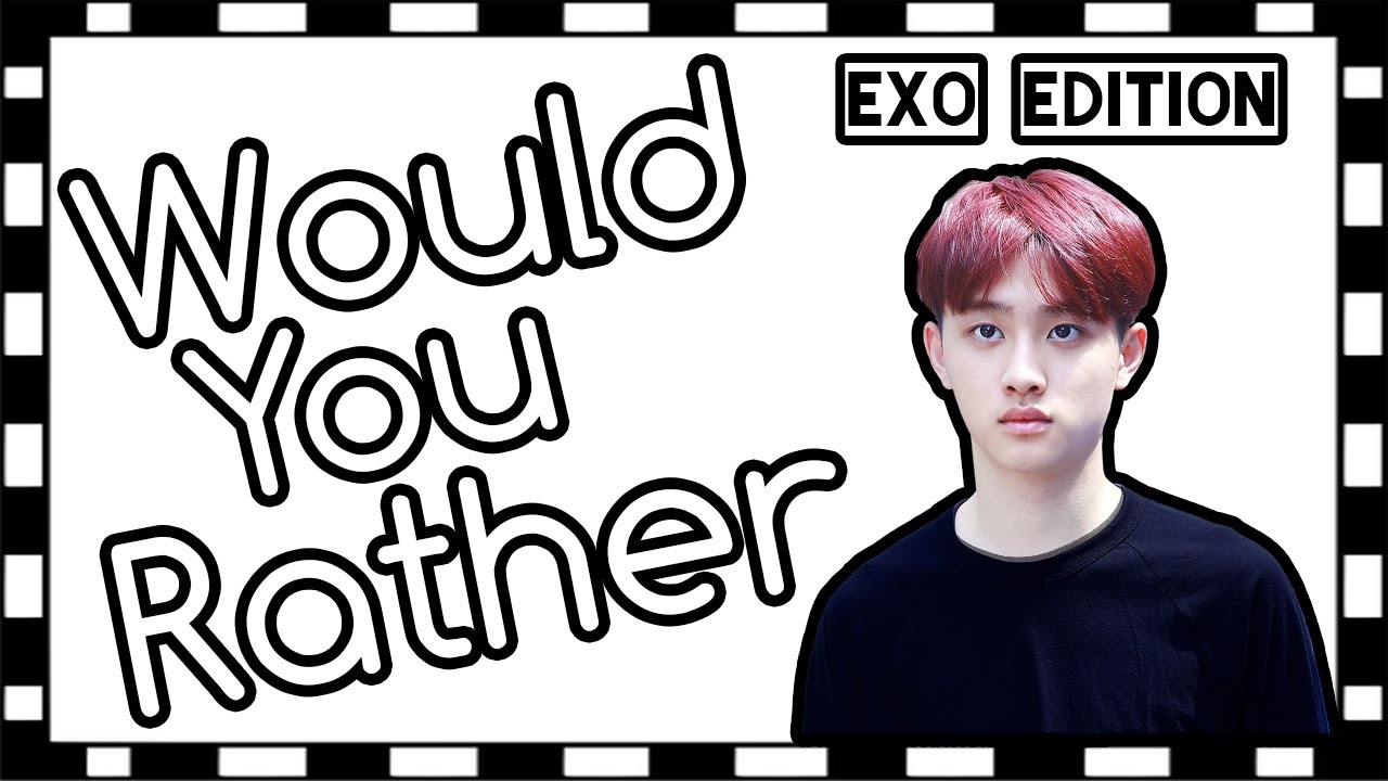 K-Pop Would You Rather? [Exo Edition]