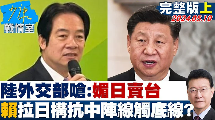 陸外交部嗆：媚日賣台 賴清德拉日構抗中陣線觸底線？  少康戰情室 20240510 - 天天要聞