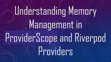 Understanding Memory Management in ProviderScope and Riverpod Providers