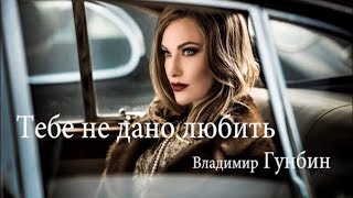 Владимир Гунбин Тебе не дано любить!Музыка для души! Новинки шансона