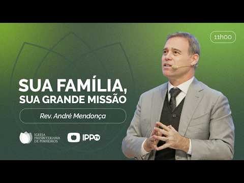 YOUR FAMILY, YOUR GREAT MISSION | Malachi 4: 5-6 | Rev. André Mendonça | Sermon | IPP