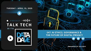 Talk Tech With Data Dave - E47 AI Ethics, Governance & the Future of Digital Privacy Net Worth