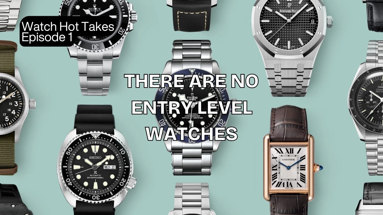 Watch Hot Takes: Entry Level Watches Don't Exist