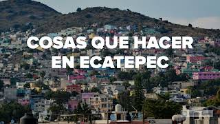 COSAS QUE HACER EN: ECATEPEC DE MORELOS, ESTADO DE MÉXICO