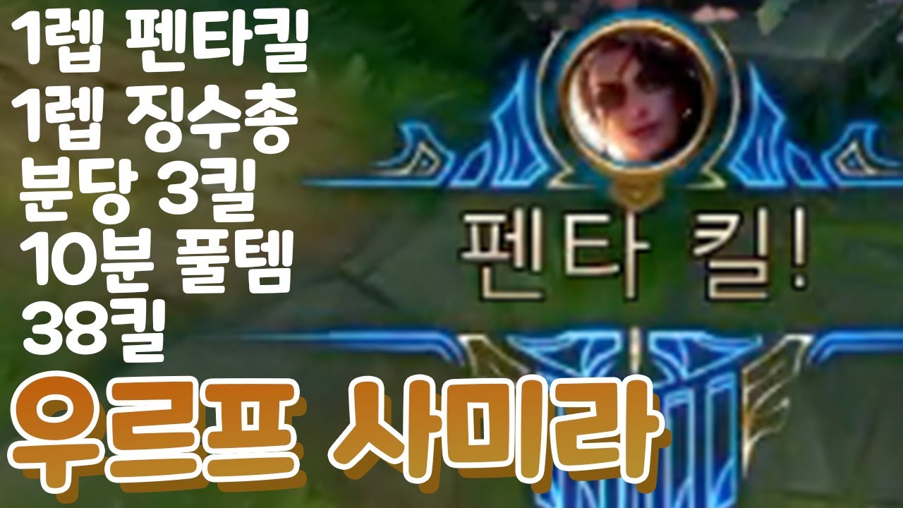 1렙펜타킬 1렙징수총 분당3킬 10분풀템 38킬 우르프 사미라