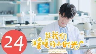 【ENG SUB】《致我们暖暖的小时光 Put Your Head on My Shoulder》End EP24——主演:邢菲,林一,唐晓天,郑英辰