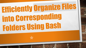 Efficiently Organize Files into Corresponding Folders Using Bash