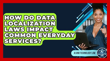 How Do Data Localization Laws Impact Common Everyday Services? - AI and Technology Law