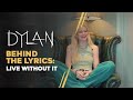 DYLAN - Live Without It (Behind The Lyrics)