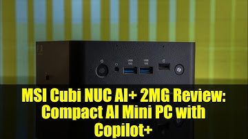 MSI Cubi NUC AI+ 2MG Review: Compact AI Mini PC with Copilot+