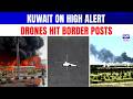 Kuwait Border Hit As Iraq-Launched Drones Damage Security Posts