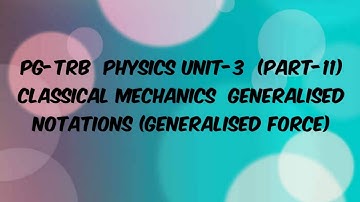 PG TRB PHYSICS UNIT-3      CLASSICAL MECHANICS     Generalised Notations-Generalised force