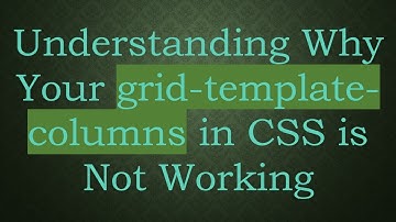 Understanding Why Your grid-template-columns in CSS is Not Working