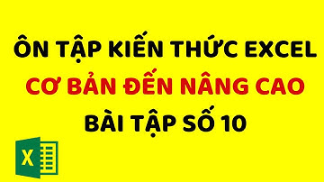 Ôn tập kiến thức Excel cơ bản đến nâng cao | Giải bài tập số 10