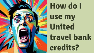 How Do I Use My United Travel Bank Credits?