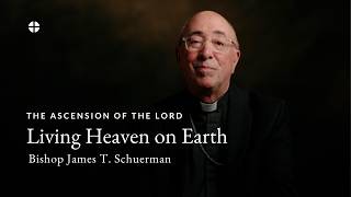 Living Heaven on Earth: The Ascension of the Lord with Bishop James Schuerman