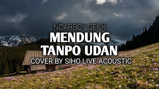 MENDUNG TANPO UDAN - Ndarboy Genk ( Lirik ) Cover by SIHO LIVE ACOUSTIC