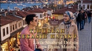 TIDURLAH KEKASIH HATIKU | Lirik Shahrul Dolpin | Lagu Ilham Mantis 