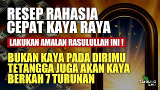 RESEP AMALAN CEPAT KAYA DARI RASULULLAH SAW! KEBERKAHAN SAMPAI 7 TURUNAN, UANG MENGEJARMU