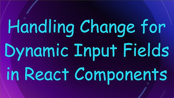 Handling Change for Dynamic Input Fields in React Components