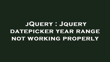 jQuery : Jquery datepicker year range not working properly