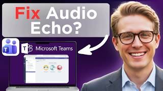 How To Fix Audio Echo And Feedback In Microsoft Teams (Full Guide 2026)