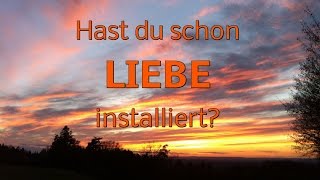 Hast du schon LIEBE installiert?