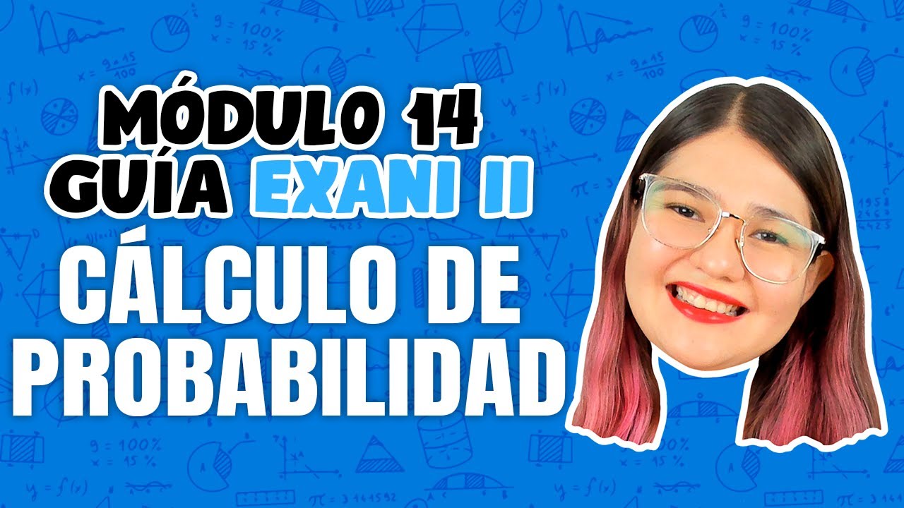 Guía EXANI II: Módulo 14 Probabilidad y estadística: Cálculo de probabilidad