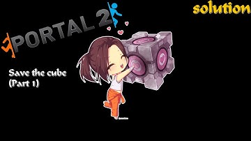 Portal 2 - Save the Cube (Part 1) - Solution