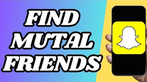 How To Find Mutual Friends On Snapchat
