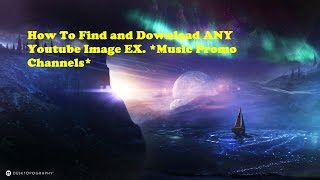 How To Find and Download ANY Youtube Video Image *Music Promo Channels*