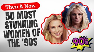 THEN & NOW 50 Most Stunning Women of the '90s