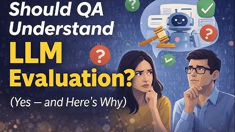 Should QA Understand LLM Evaluation?