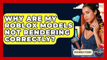 Why Are My Roblox Models Not Rendering Correctly? - Open World Tycoons