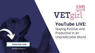VETgirl YouTube LIVE Veterinary CE: Staying Positive and Productive in an Unpredictable World