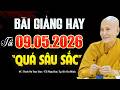 Bài Giảng Hay Tối 09.05.2026 "BÀI GIẢNG QUÁ SÂU SẮC" | SC. Thích Nữ Tâm Tâm