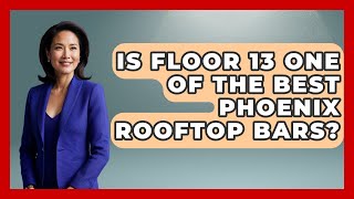 Is Floor 13 One Of The Best Phoenix Rooftop Bars? - Everything About Phoenix