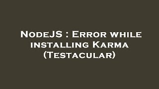 NodeJS : Error while installing Karma (Testacular)